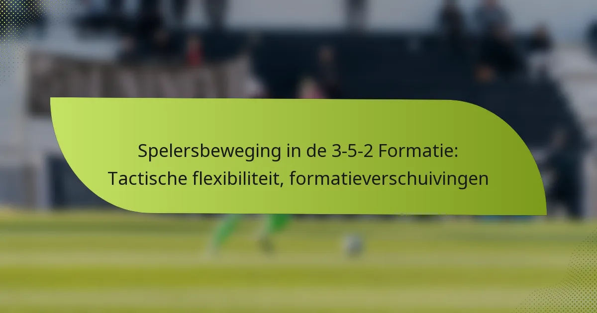 Spelersbeweging in de 3-5-2 Formatie: Tactische flexibiliteit, formatieverschuivingen