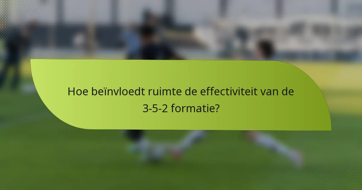 Hoe beïnvloedt ruimte de effectiviteit van de 3-5-2 formatie?