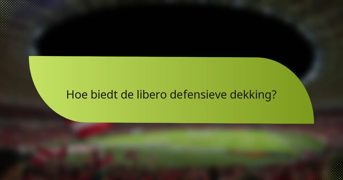 Hoe biedt de libero defensieve dekking?