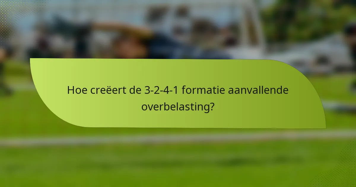 Hoe creëert de 3-2-4-1 formatie aanvallende overbelasting?
