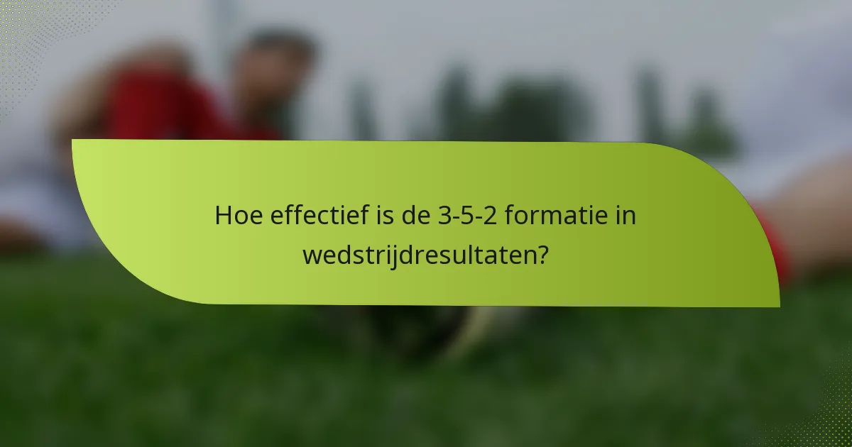 Hoe effectief is de 3-5-2 formatie in wedstrijdresultaten?