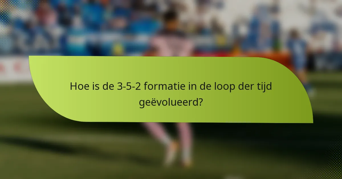 Hoe is de 3-5-2 formatie in de loop der tijd geëvolueerd?