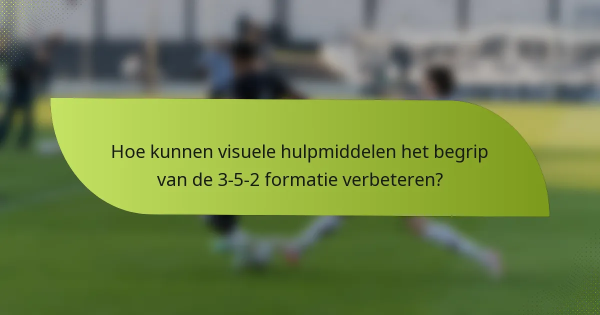 Hoe kunnen visuele hulpmiddelen het begrip van de 3-5-2 formatie verbeteren?
