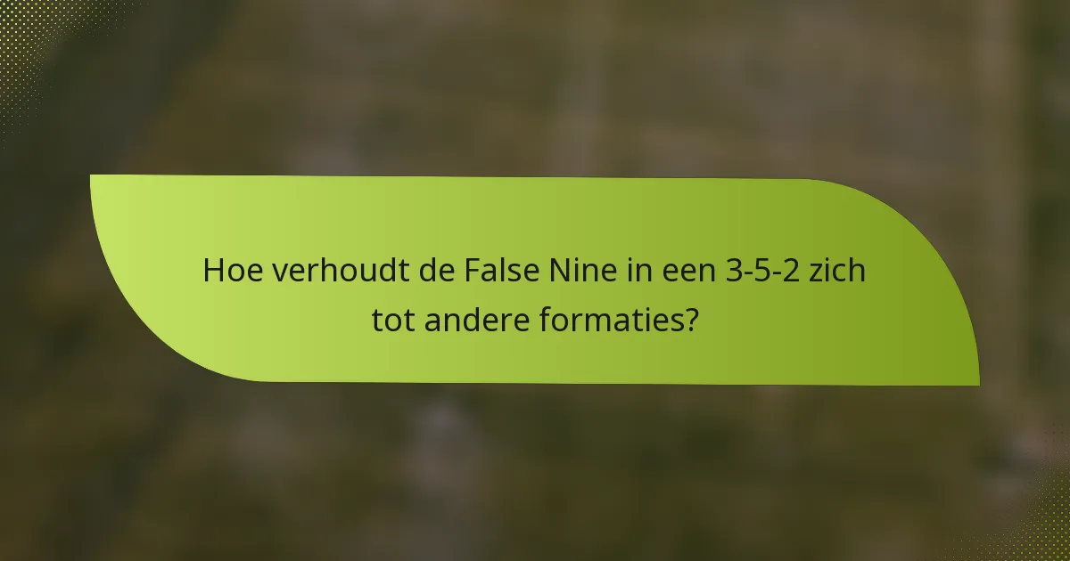 Hoe verhoudt de False Nine in een 3-5-2 zich tot andere formaties?