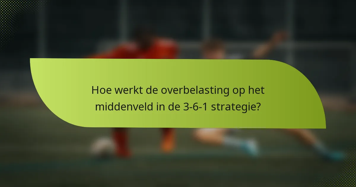 Hoe werkt de overbelasting op het middenveld in de 3-6-1 strategie?