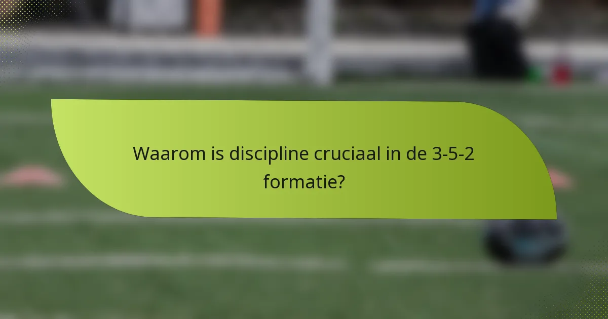 Waarom is discipline cruciaal in de 3-5-2 formatie?