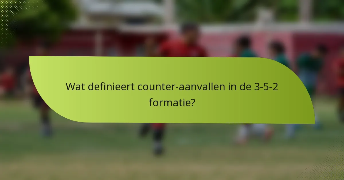 Wat definieert counter-aanvallen in de 3-5-2 formatie?