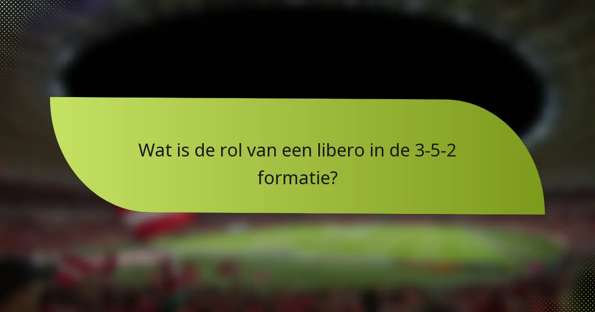 Wat is de rol van een libero in de 3-5-2 formatie?