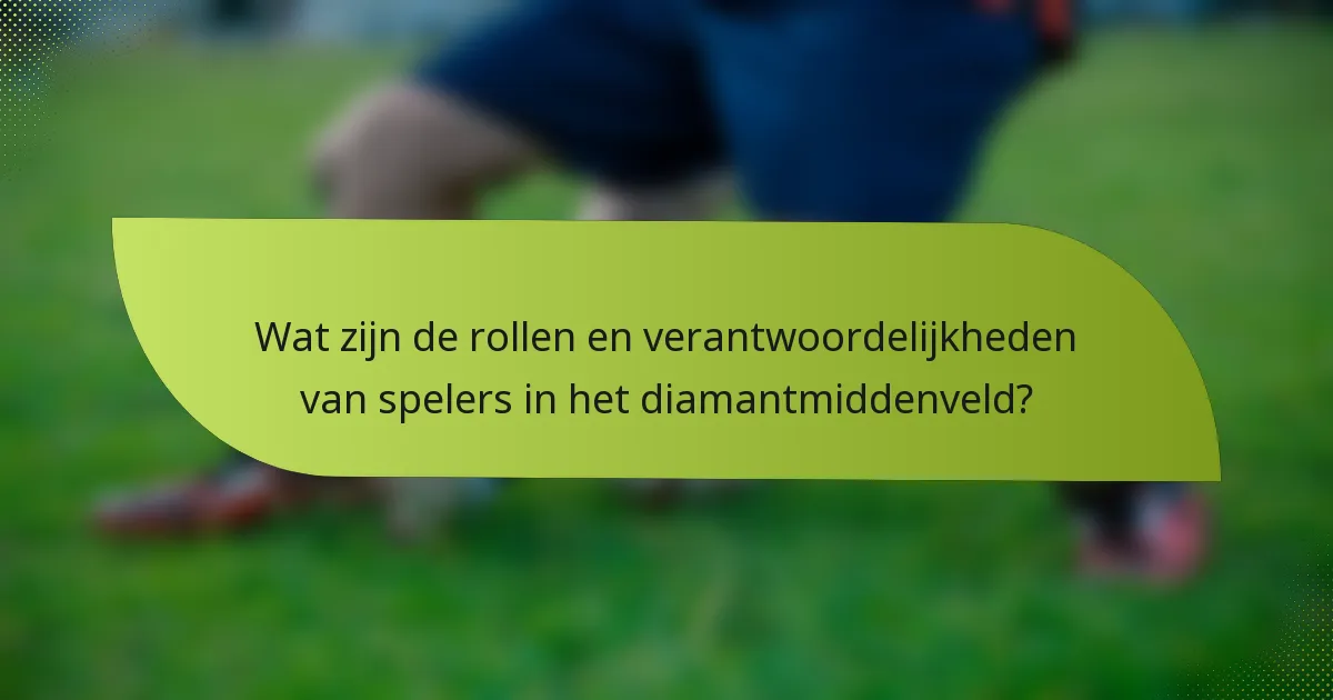 Wat zijn de rollen en verantwoordelijkheden van spelers in het diamantmiddenveld?