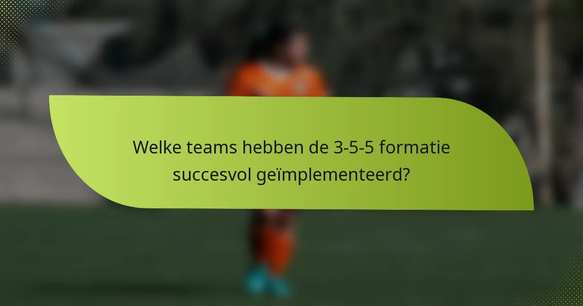 Welke teams hebben de 3-5-5 formatie succesvol geïmplementeerd?