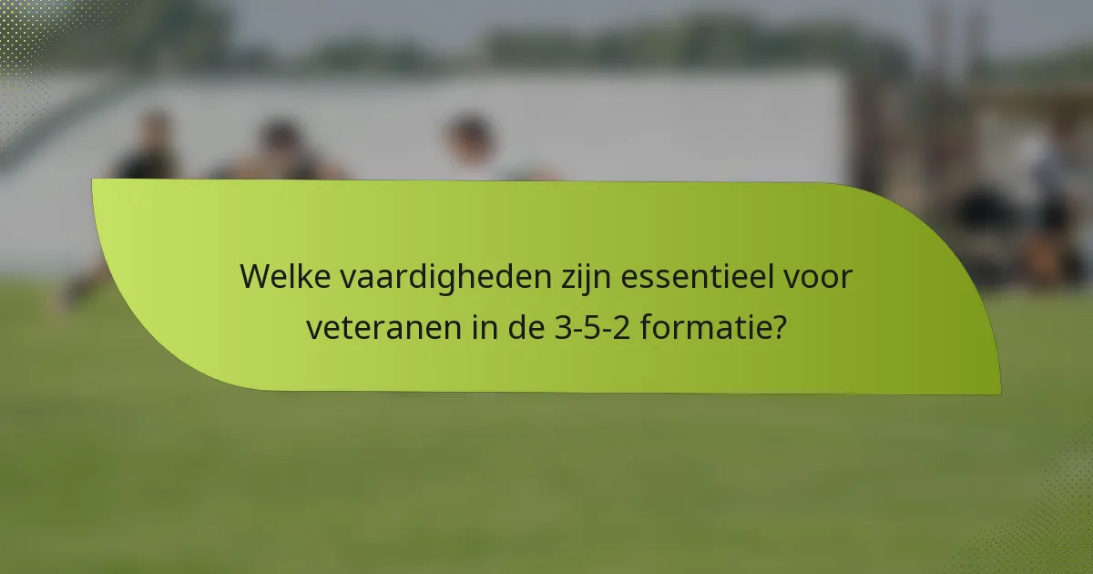 Welke vaardigheden zijn essentieel voor veteranen in de 3-5-2 formatie?